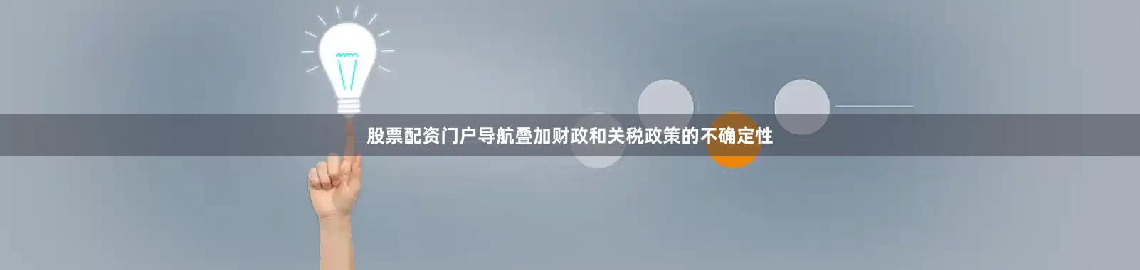 股票配资门户导航叠加财政和关税政策的不确定性