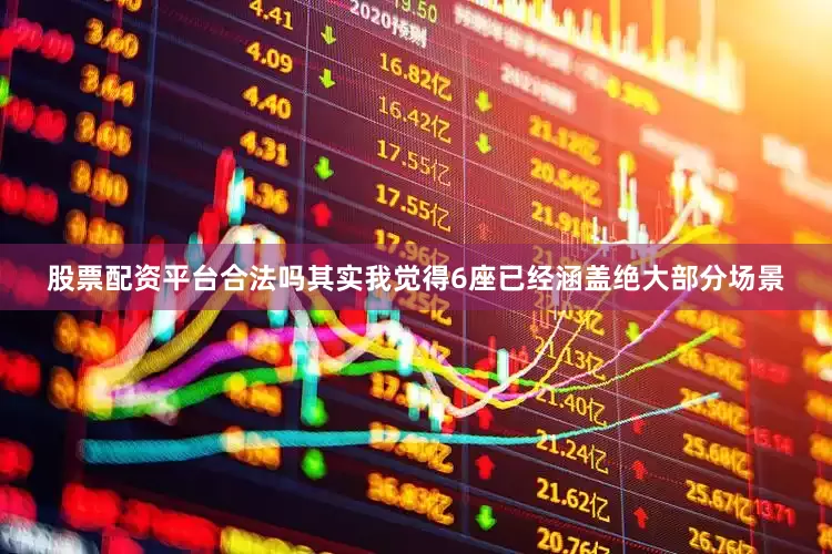 股票配资平台合法吗其实我觉得6座已经涵盖绝大部分场景