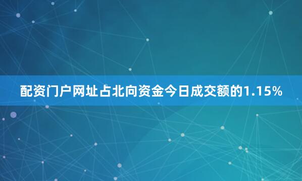 配资门户网址占北向资金今日成交额的1.15%