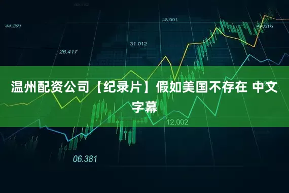 温州配资公司【纪录片】假如美国不存在 中文字幕
