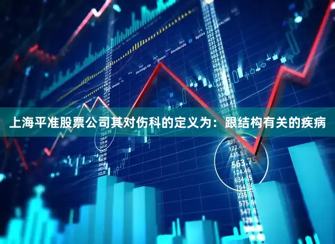 上海平准股票公司其对伤科的定义为：跟结构有关的疾病
